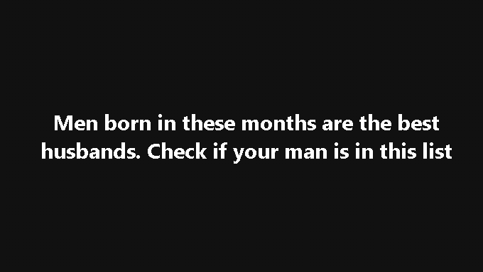 Men Born in These Months Are the Best Husbands!
